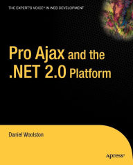 Title: Pro Ajax and the .NET 2.0 Platform / Edition 1, Author: Daniel Woolston