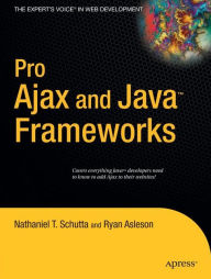 Title: Pro Ajax and Java Frameworks / Edition 1, Author: Nathaniel Schutta