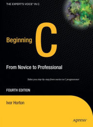 Title: Beginning C: From Novice to Professional / Edition 4, Author: Ivor Horton