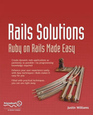Title: Rails Solutions: Ruby on Rails Made Easy, Author: Justin Williams