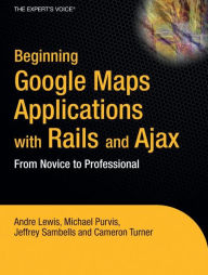 Title: Beginning Google Maps Applications with Rails and Ajax: From Novice to Professional, Author: Andre Lewis