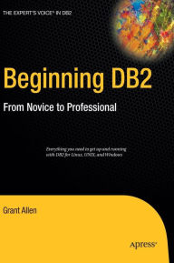 Title: Beginning DB2: From Novice to Professional / Edition 1, Author: Grant Allen