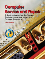 Computer Service and Repair: A Guide to Upgrading, Configuring, Troubleshooting, and Networking Personal Computers / Edition 3
