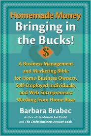 Title: Homemade Money: Bringing in the Bucks: A Business Management and Marketing Bible for Home-Business Owners, Self-Employed Individuals, and Web Entrepreneurs Working from Home Base, Author: Barbara Brabec