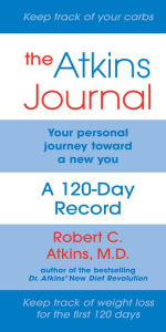 Title: The Atkins Journal: Your Personal Journey Toward a New You, A 120-Day Record, Author: Robert C. Atkins