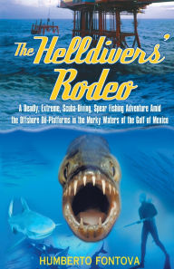 Title: The Helldivers' Rodeo: A Deadly, Extreme, Scuba-Diving, Spear Fishing Adventure Amid the Offshore Oil-Platforms in the Murky Waters of the Gulf of Mexico, Author: Humberto Fontova
