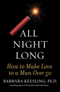 Title: All Night Long: How to Make Love to a Man Over 50, Author: Barbara Keesling Ph.D.