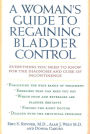 A Woman's Guide to Regaining Bladder Control: Everything You Need to Know for the Diagnosis and Cure of Incontinence