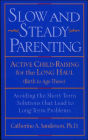 Slow and Steady Parenting: Active Child-Raising for the Long Haul, From Birth to Age 3