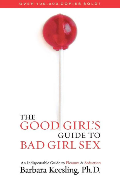 The Good Girls Guide To Bad Girl Sex An Indispensible Guide To