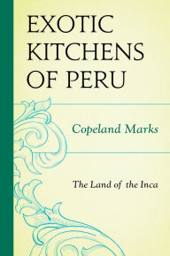 Title: The Exotic Kitchens of Peru: The Land of the Inca, Author: Copeland Marks