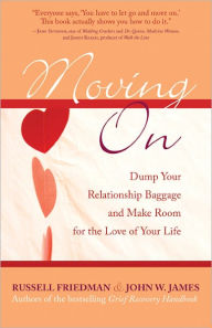 Title: Moving On: Dump Your Relationship Baggage and Make Room for the Love of Your Life, Author: Russell Friedman