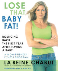 Title: Lose That Baby Fat!: Bouncing Back the First Year after Having a Baby--A Mom Friendly Fitness Program, Author: LaReine Chabut