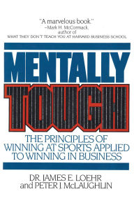Title: Mentally Tough: The Principles of Winning at Sports Applied to Winning in Business, Author: James E. Loehr