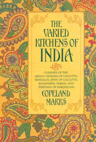 Title: Varied Kitchens of India: Cuisines of the Anglo-Indians of Calcutta, Bengalis, Jews of Calcutta, Kashmiris, Parsis, and Tibetans of Darjeeling, Author: Copeland Marks