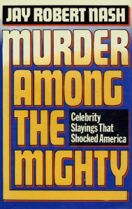 Title: Murder Among the Mighty: Celebrity Sightings That Shocked America, Author: Jay Robert Nash