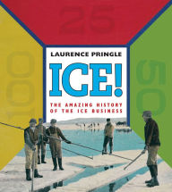 Title: Ice! The Amazing History: The Amazing History of the Ice Business, Author: Laurence Pringle