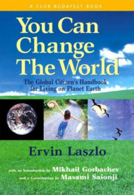 Title: You Can Change the World: The Global Citizen's Handbook for Living on Planet Earth, Author: Ervin Laszlo