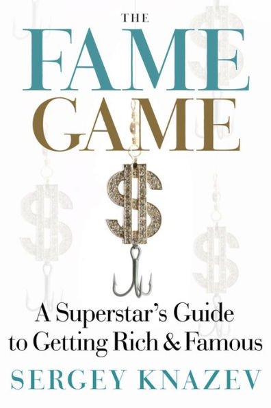 The Fame Game: A Superstar's Guide to Getting Rich and Famous