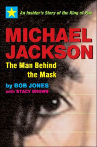 Title: Michael Jackson: The Man Behind the Mask: An Insider's Story of the King of Pop, Author: Bob Jones