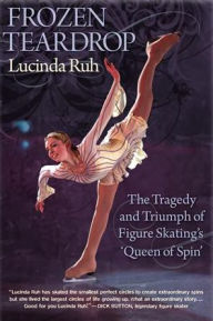 Frozen Teardrop: The Tragedy and Triumph of Figure Skating's Queen of Spin