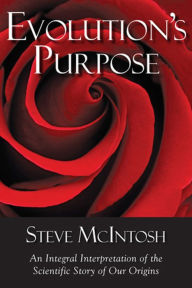 Title: Evolution's Purpose: An Integral Interpretation of the Scientific Story of Our Origins, Author: Steve McIntosh