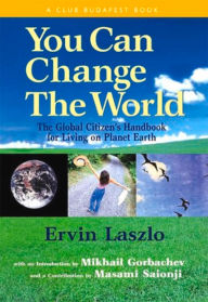 Title: You Can Change the World: The Global Citizen's Handbook for Living on Planet Earth, Author: Ervin Laszlo