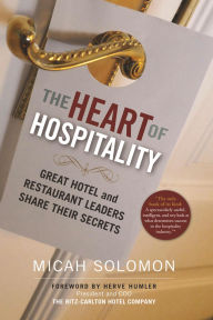 Title: The Heart of Hospitality: Great Hotel and Restaurant Leaders Share Their Secrets, Author: Micah Solomon