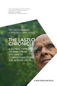 Title: The Laszlo Chronicle: A Global Thinker's Journey from Systems to Consciousness and the Akashic Field, Author: Ph.D. Laszlo
