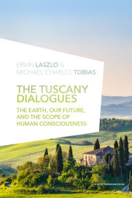 Title: The Tuscany Dialogues: The Earth, Our Future, and the Scope of Human Consciousness, Author: Ervin Laszlo