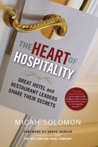 Title: The Heart of Hospitality: Great Hotel and Restaurant Leaders Share Their Secrets, Author: Micah Solomon