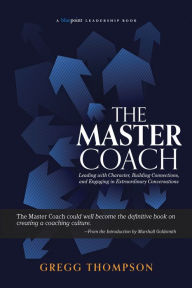Title: The Master Coach: Leading with Character, Building Connections, and Engaging in Extraordinary Conversations, Author: Gregg Thompson