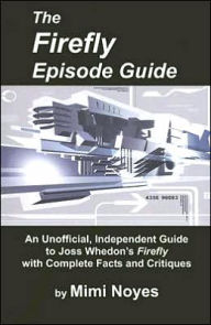 The Firefly Episode Guide: An Unofficial, Independent Guide with Critiques