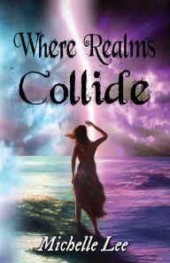 Title: Where Realms Collide, Author: Michelle Lee