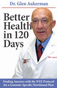 Better Health in 120 Days: Finding Answers with the Wee Protocol for a Genomic-Specific Nutritional Plan