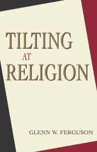 Title: Tilting at Religion, Author: Glenn W. Ferguson