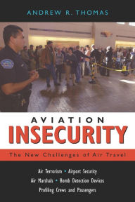 Title: Aviation Insecurity: The New Challenges of Air Travel / Edition 1, Author: Andrew R. Thomas