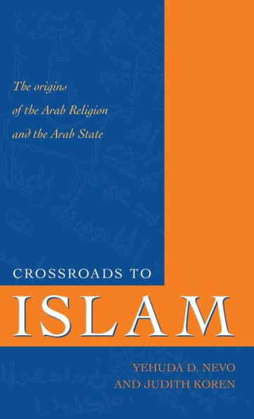 Crossroads to Islam: The Origins of the Arab Religion and the Arab State