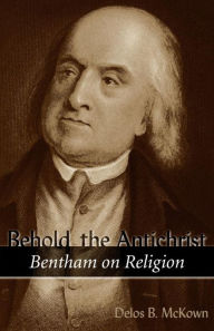 Title: Behold the Antichrist: Bentham on Religion, Author: Delos Banning Mckown