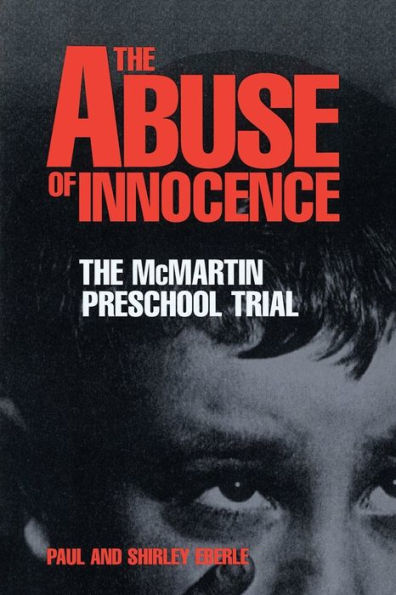 The Abuse Of Innocence: The McMartin Preschool Trial By Paul Eberle ...