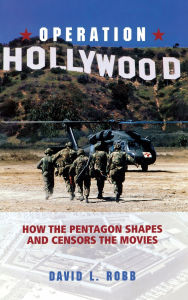 Operation Hollywood: How the Pentagon Shapes and Censors the Movies / Edition 1