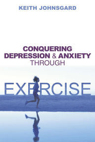 Conquering Depression and Anxiety Through Exercise / Edition 1