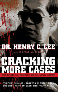 Title: Cracking More Cases: The Forensic Science of Solving Crimes : the Michael Skakel-Martha Moxley Case, the Jonbenet Ramsey Case and Many More!, Author: Henry C. Lee