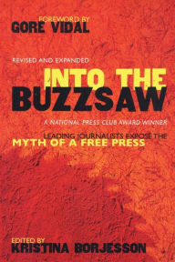 Into the Buzzsaw: Leading Journalists Expose the Myth of a Free Press / Edition 1