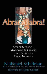 Title: Abracadabra: Secret Methods Magicians and Others Use to Deceive Their Audience, Author: Nathaniel Schiffman