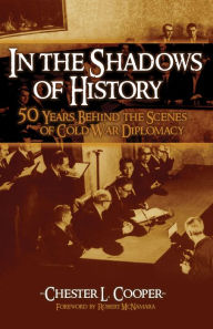 Title: In The Shadows Of History: Fifty Years Behind The Scenes Of Cold War Diplomacy, Author: Chester L. Cooper