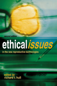 Title: Ethical Issues In The New Reproductive Technologies, Author: Richard T. Hull