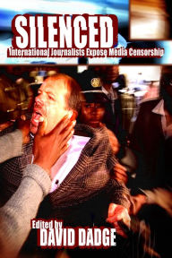 Title: Silenced: International Journalists Expose Media Censorship, Author: David Dadge