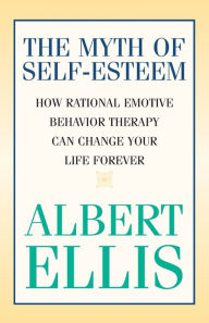 Title: The Myth of Self-esteem: How Rational Emotive Behavior Therapy Can Change Your Life Forever, Author: Albert Ellis