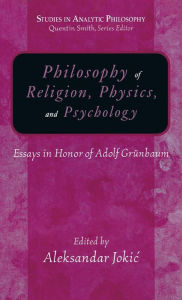 Philosophy of Religion, Physics, And Psychology: Essays in Honor of Adolph Grunbaum